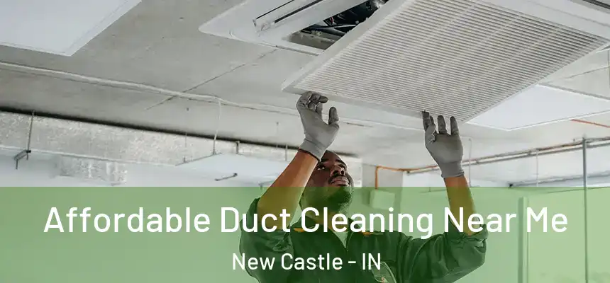 Affordable Duct Cleaning Near Me New Castle - IN