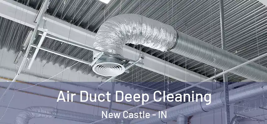 Air Duct Deep Cleaning New Castle - IN