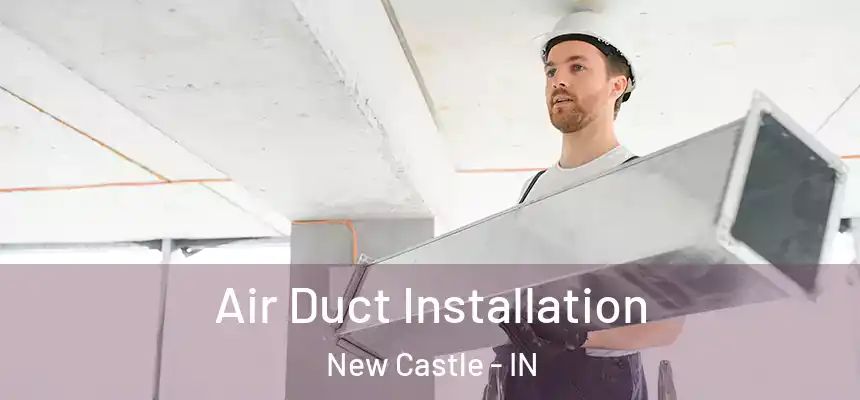 Air Duct Installation New Castle - IN