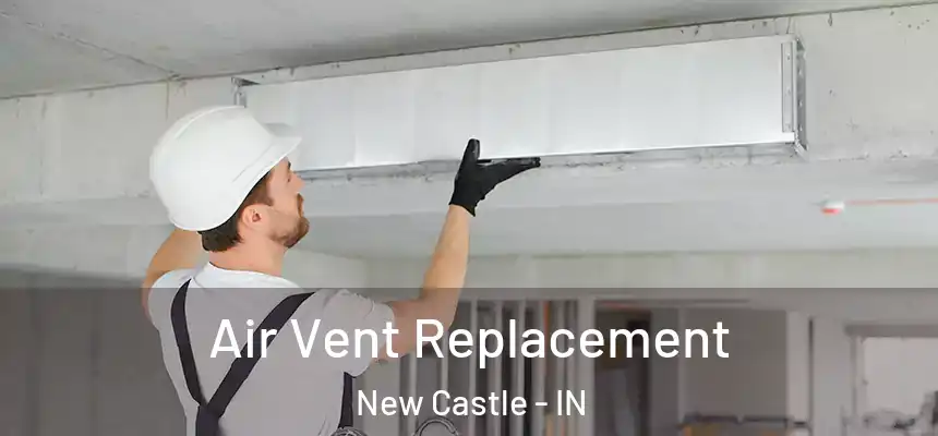 Air Vent Replacement New Castle - IN
