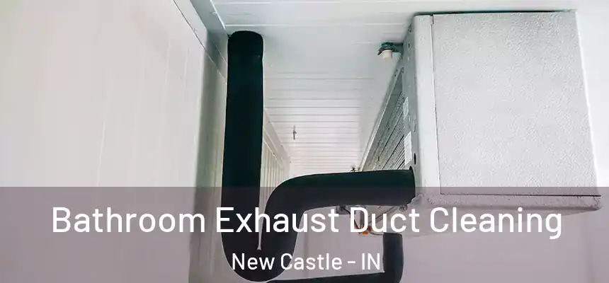 Bathroom Exhaust Duct Cleaning New Castle - IN