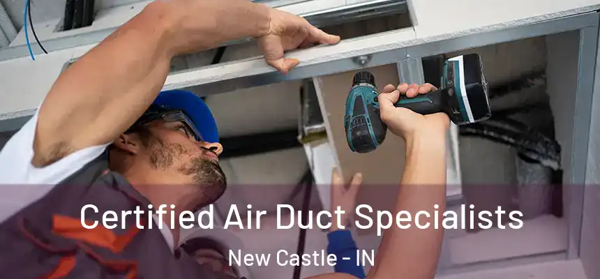 Certified Air Duct Specialists New Castle - IN