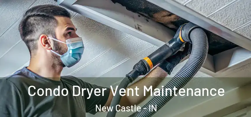 Condo Dryer Vent Maintenance New Castle - IN