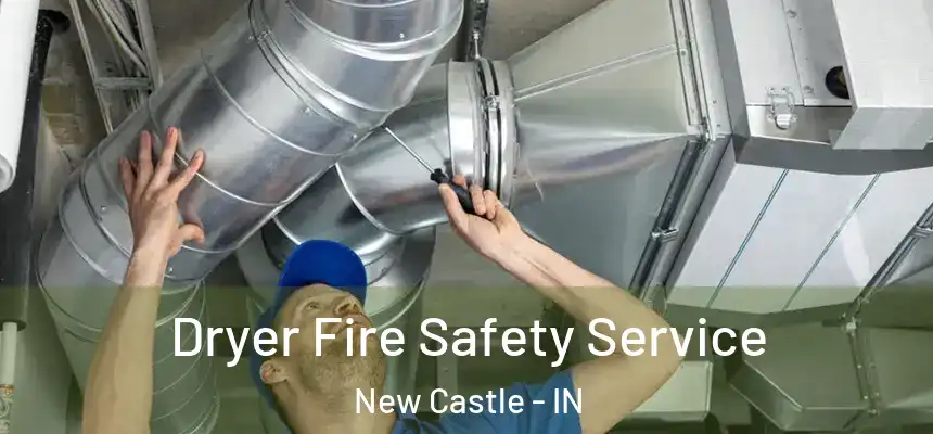 Dryer Fire Safety Service New Castle - IN