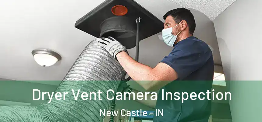 Dryer Vent Camera Inspection New Castle - IN