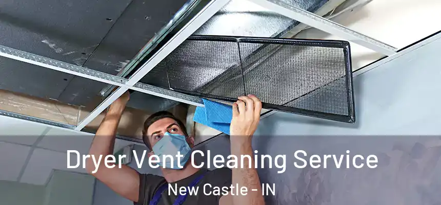  Dryer Vent Cleaning Service New Castle - IN