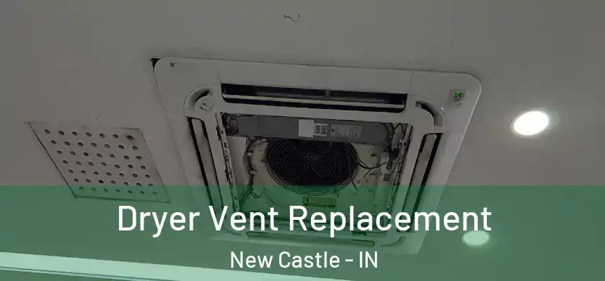 Dryer Vent Replacement New Castle - IN