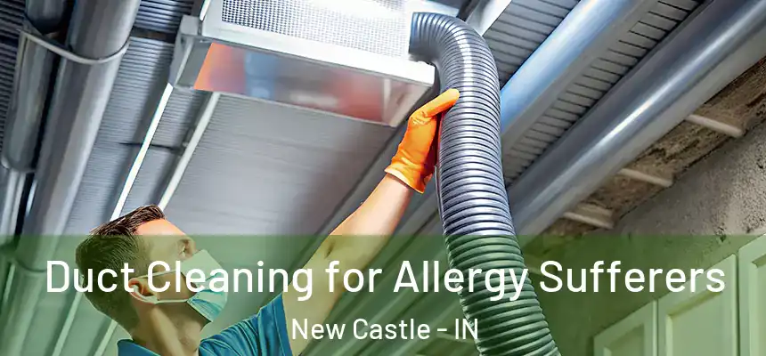  Duct Cleaning for Allergy Sufferers New Castle - IN