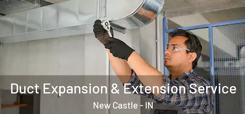  Duct Expansion & Extension Service New Castle - IN