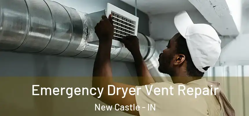 Emergency Dryer Vent Repair New Castle - IN