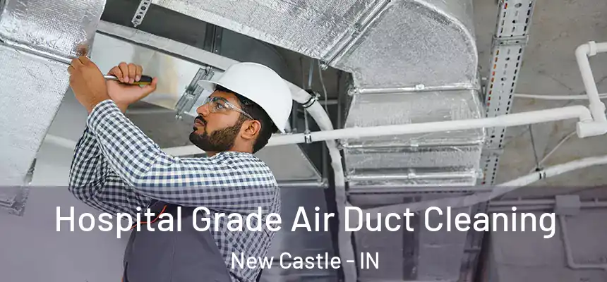  Hospital Grade Air Duct Cleaning New Castle - IN