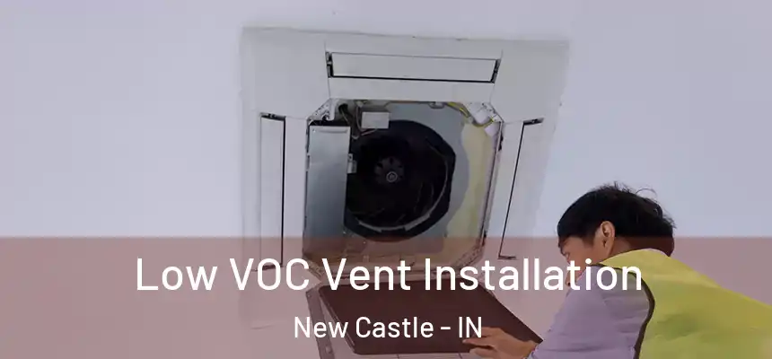  Low VOC Vent Installation New Castle - IN