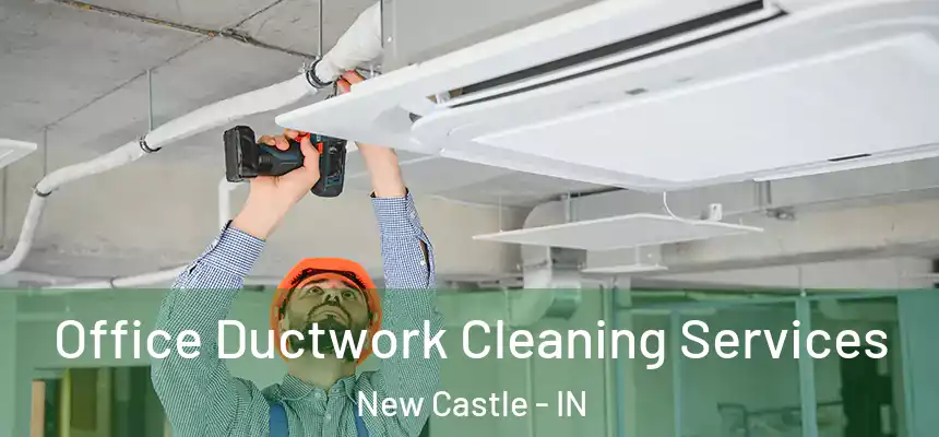 Office Ductwork Cleaning Services New Castle - IN