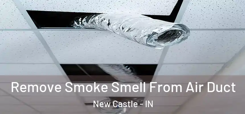 Remove Smoke Smell From Air Duct New Castle - IN