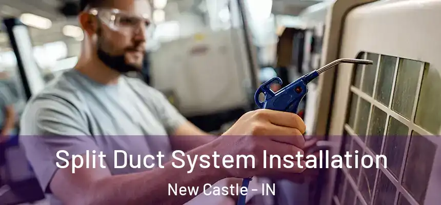  Split Duct System Installation New Castle - IN