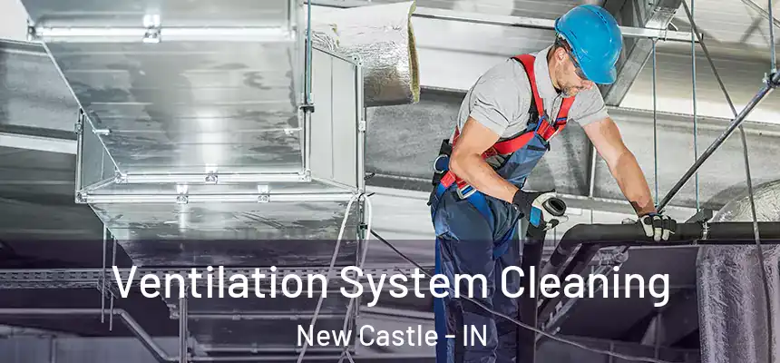 Ventilation System Cleaning New Castle - IN